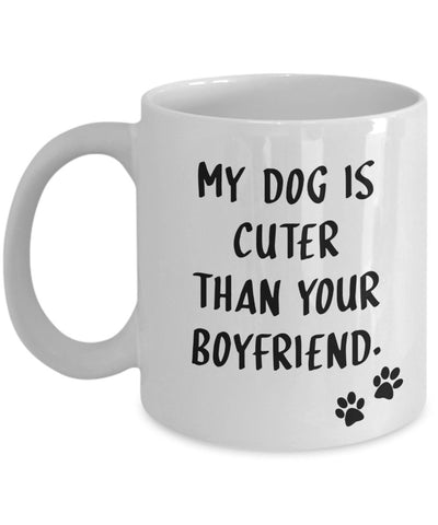 My Dog Is Cuter Than Your Boyfriend Mug - Funny Tea Hot Cocoa Coffee Cup - Novelty Birthday Christmas Anniversary Gag Gifts Idea