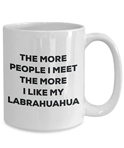 The More People I Meet The More I Like My Labrahuahua Mug