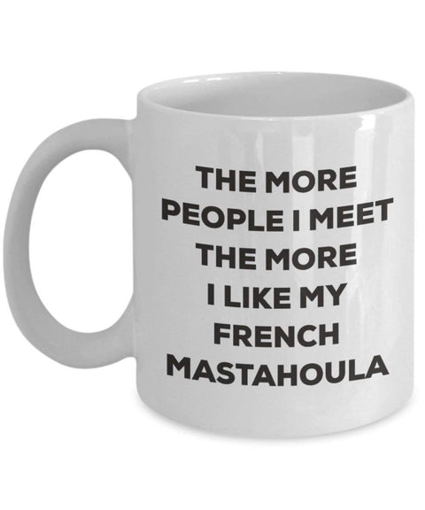 The more people I meet the more I like my French Mastahoula Mug