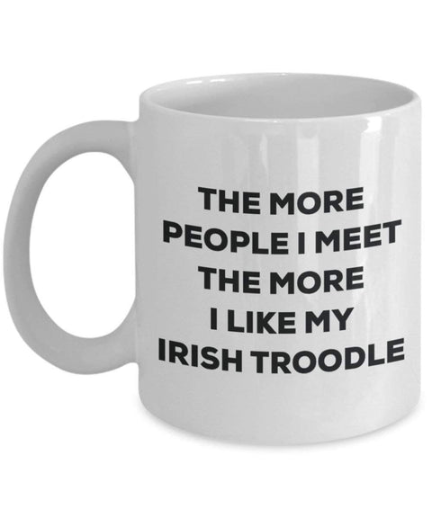 The more people I meet the more I like my Irish Troodle Mug