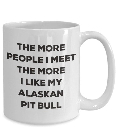 The more people I meet the more I like my Alaskan Pit Bull Mug (15oz)