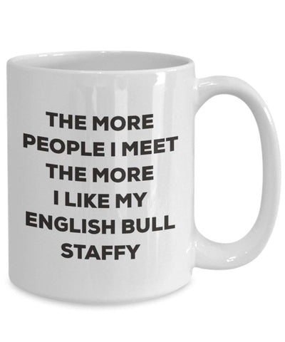 The more people I meet the more I like my English Bull Staffy Mug