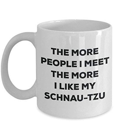 The More People I Meet The More I Like My Schnau-tzu Mug