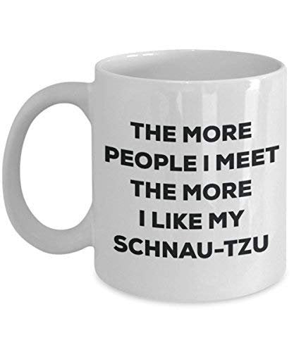 The More People I Meet The More I Like My Schnau-tzu Mug