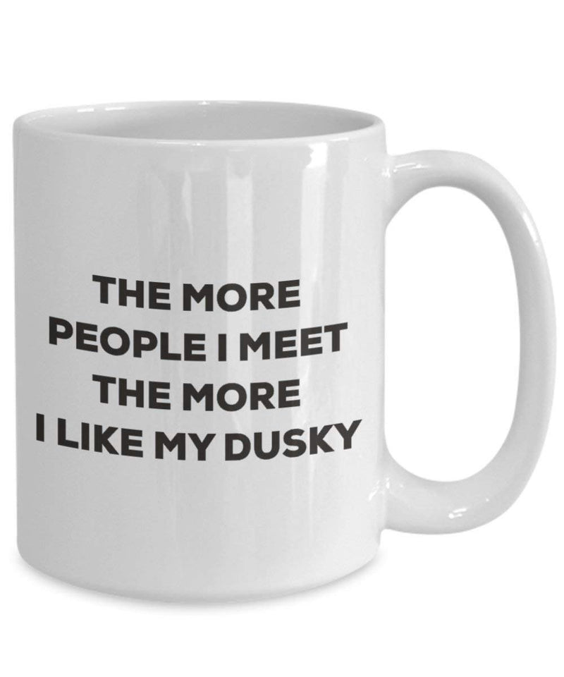 The More People I Meet The More I Like My Dusky Mug