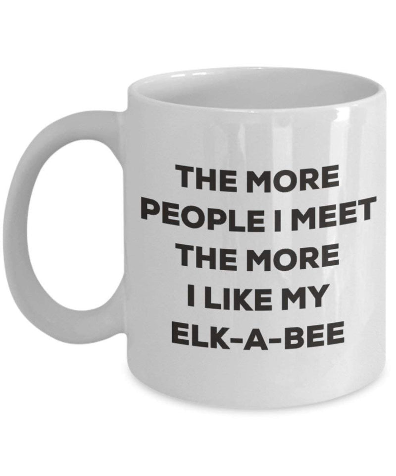 The more people I meet the more I like my Elk-a-bee Mug
