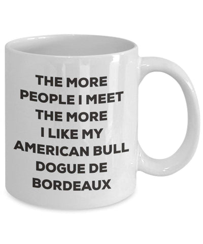 The more people I meet the more I like my American Bull Dogue De Bordeaux Mug (11oz)