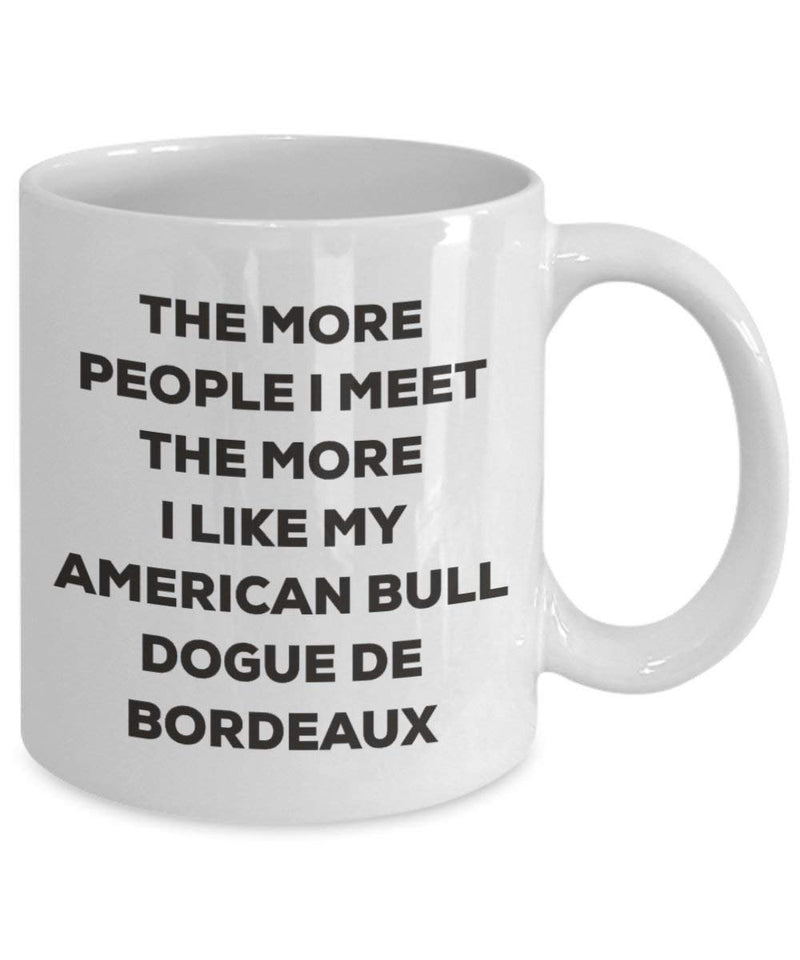 The more people I meet the more I like my American Bull Dogue De Bordeaux Mug (11oz)