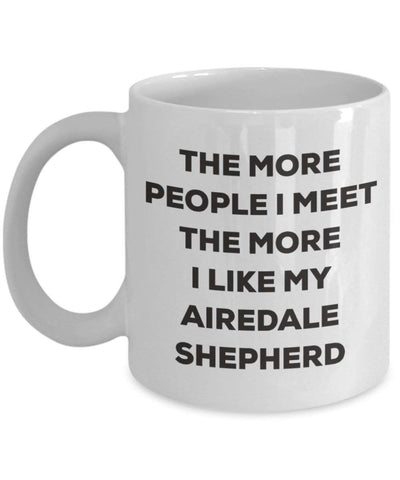 The more people I meet the more I like my Airedale Shepherd Mug (11oz)