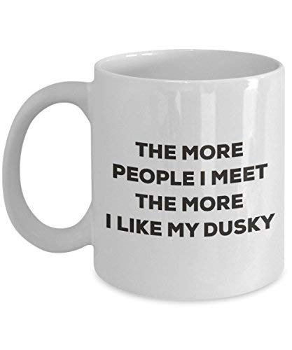 The More People I Meet The More I Like My Dusky Mug