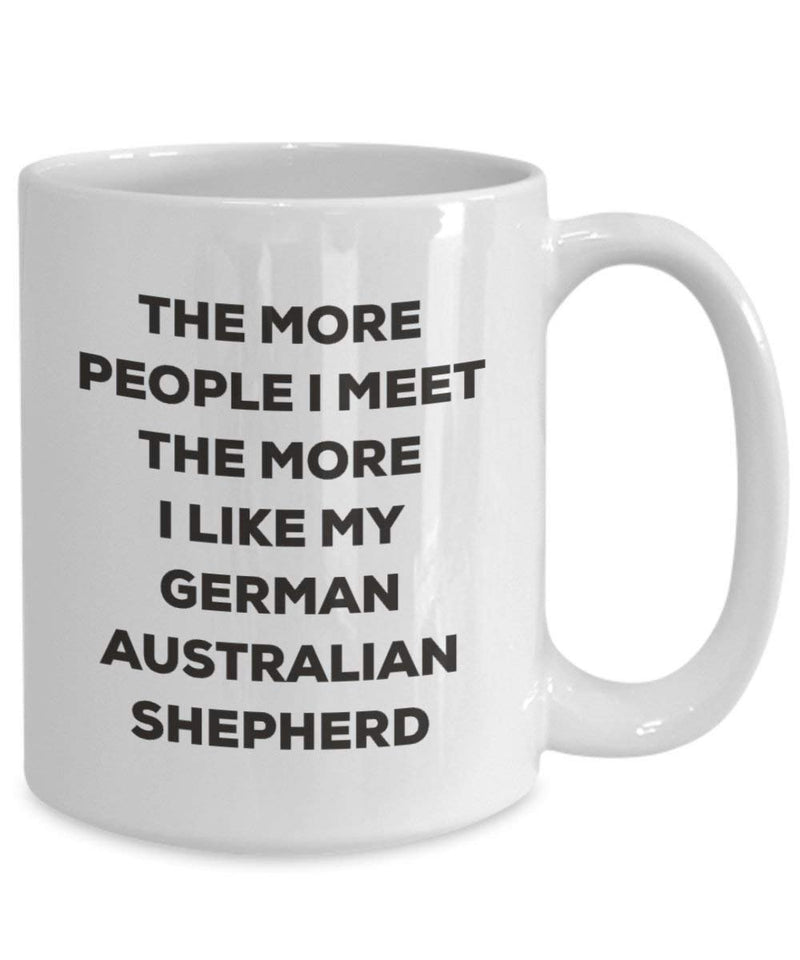 The More People I Meet The More I Like My German Australian Shepherd Mug