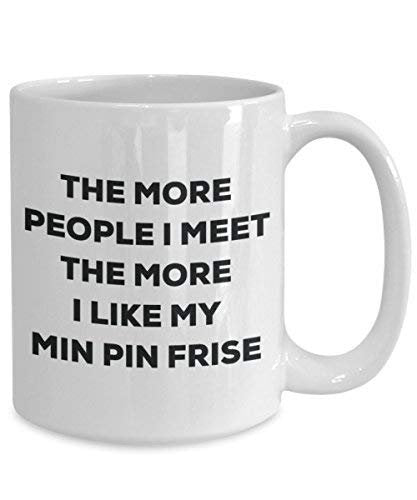 The More People I Meet The More I Like My Min Pin Frise Mug