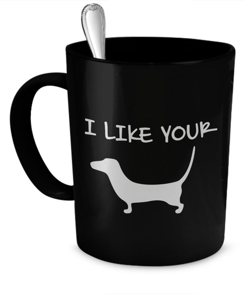 I like your Wiener Black - Dachschund Coffee Mug -Wiener Dog Mug