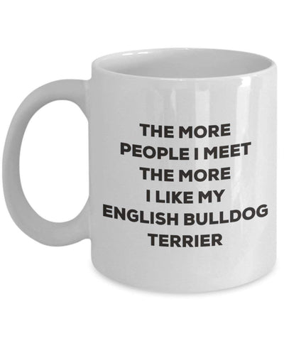 The more people I meet the more I like my English Bulldog Terrier Mug