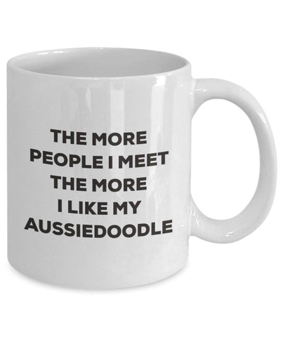 The more people I meet the more I like my Aussiedoodle Mug (15oz)