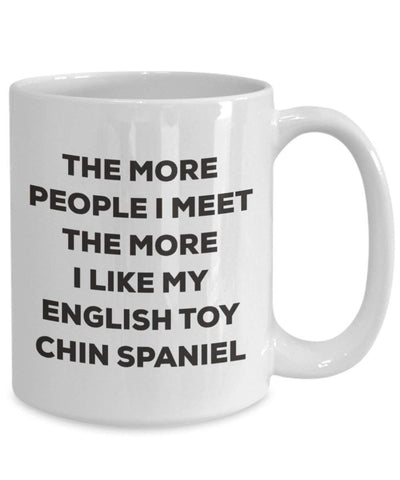 The more people I meet the more I like my English Toy Chin Spaniel Mug