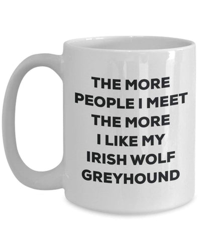 The more people I meet the more I like my Irish Wolf Greyhound Mug