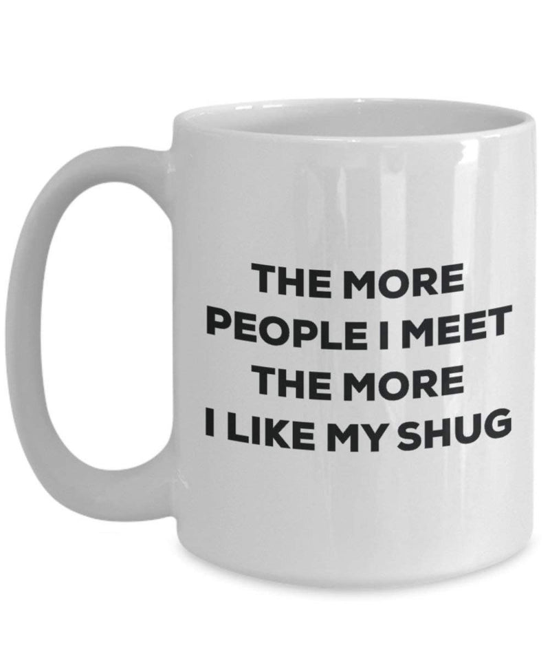 The More People I Meet The More I Like My Shug Mug