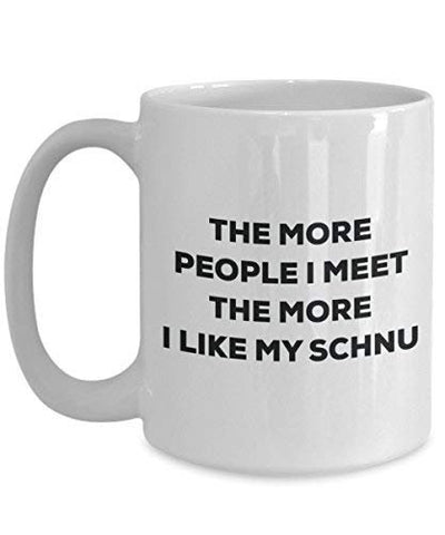 The More People I Meet The More I Like My Schnu Mug