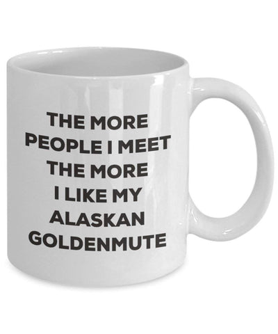 The more people I meet the more I like my Alaskan Goldenmute Mug (11oz)