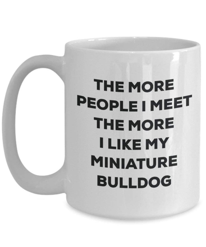 The more people I meet the more I like my Miniature Bulldog Mug