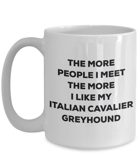 The more people I meet the more I like my Italian Cavalier Greyhound Mug