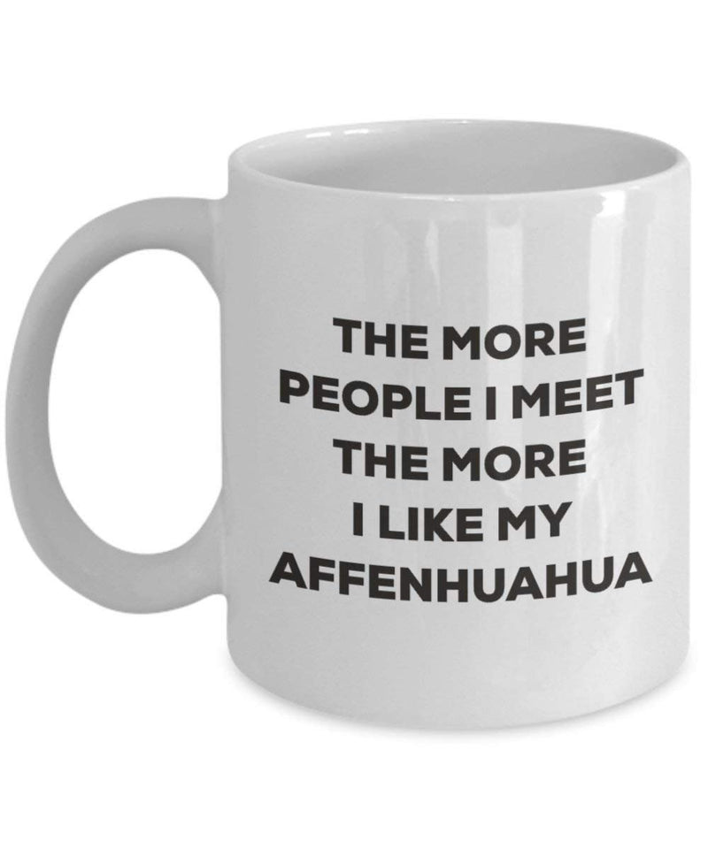 The more people I meet the more I like my Affenhuahua Mug (11oz)