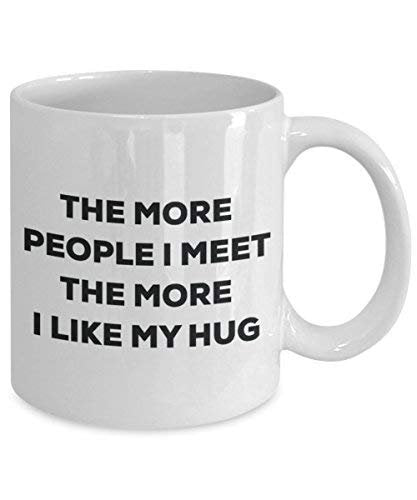 The More People I Meet The More I Like My Hug Mug