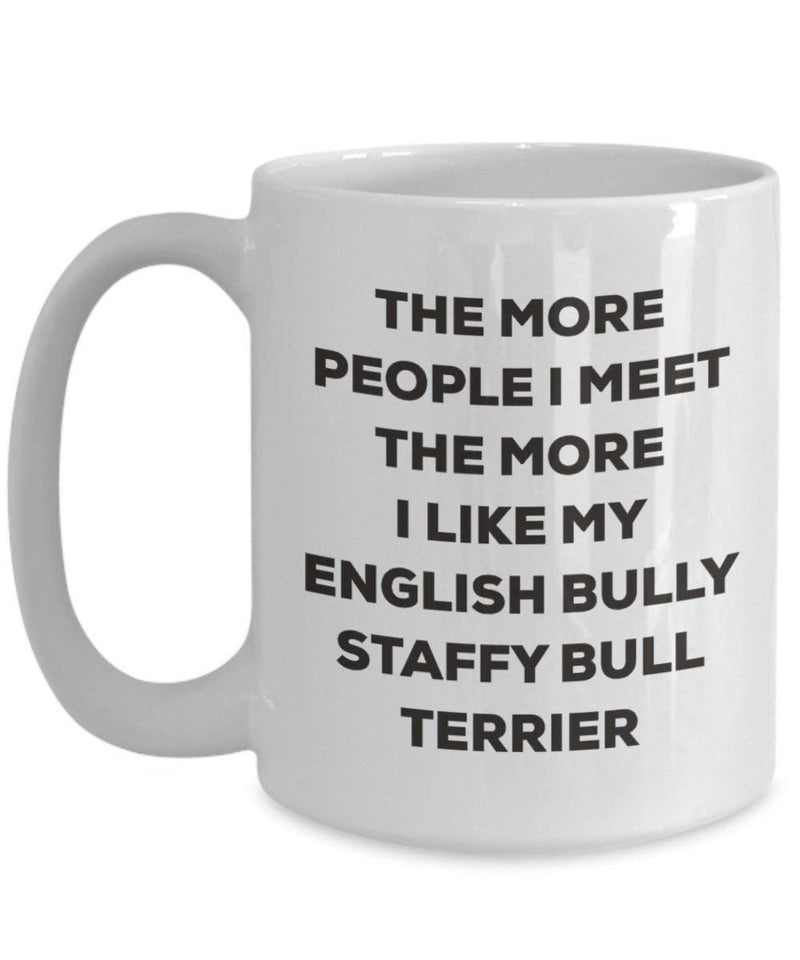 The More People I Meet The More I Like My English Bully Staffy Bull Terrier Mug