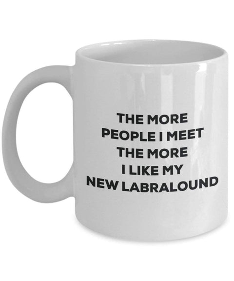 The more people I meet the more I like my New Labralound Mug