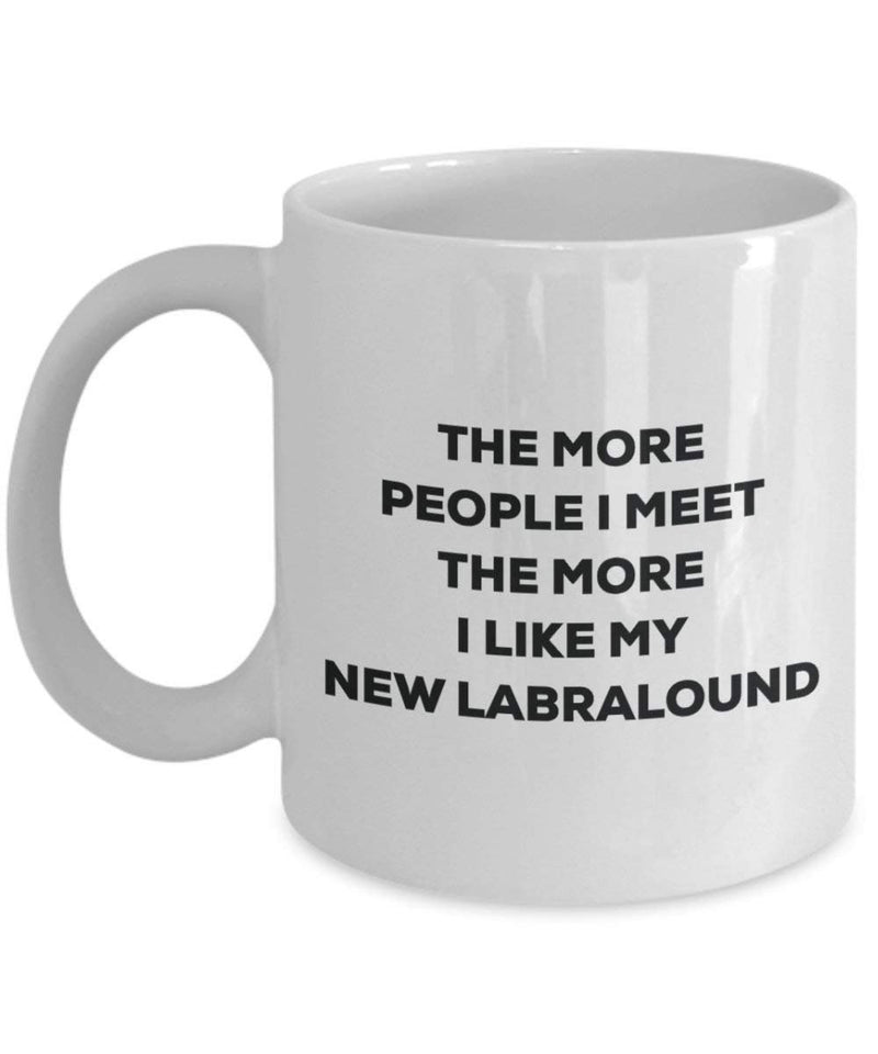 The more people I meet the more I like my New Labralound Mug