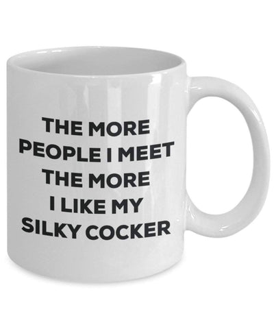 The more people i meet the more i Like My Silky cocker mug – Funny Coffee Cup – Dog Lover cute GAG regalo idea 11oz