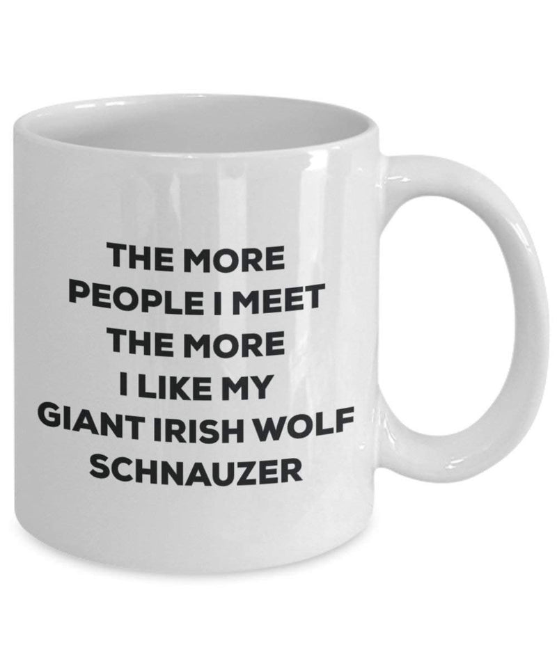 The more people I meet the more I like my Giant Irish Wolf Schnauzer Mug