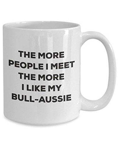 The More People I Meet The More I Like My Bull-Aussie Mug