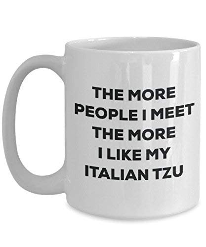 The More People I Meet The More I Like My Italian Tzu Mug