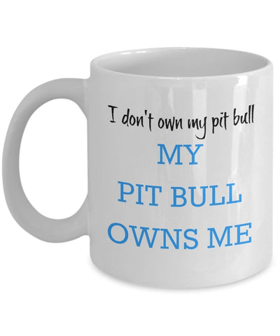 I Don't Own My Pit Bull - My Pit Bull Owns Me - Ceramic mug- Pit Bull Lover Gifts