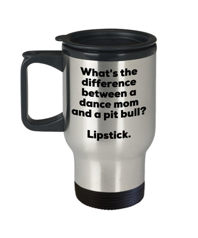 Dance Mom Travel Mug - Difference Between a Dance Mom and a Pit Bull Mug - Lipstick - Gift for Dance Mom