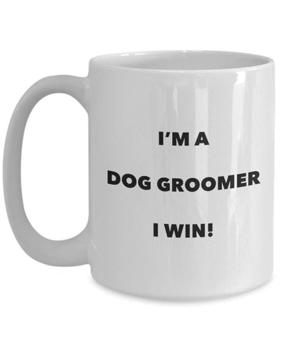 I'm a Dog Groomer I win! - Funny Coffee Cup - Novelty Birthday Christmas Gag Gifts Idea