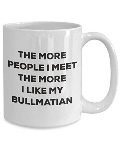 The More People I Meet The More I Like My Bullmatian Mug