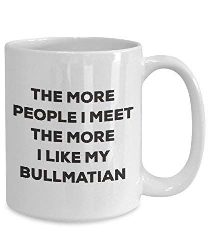 The More People I Meet The More I Like My Bullmatian Mug