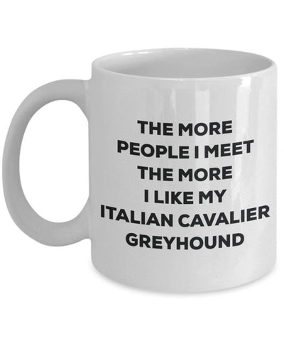 The more people I meet the more I like my Italian Cavalier Greyhound Mug