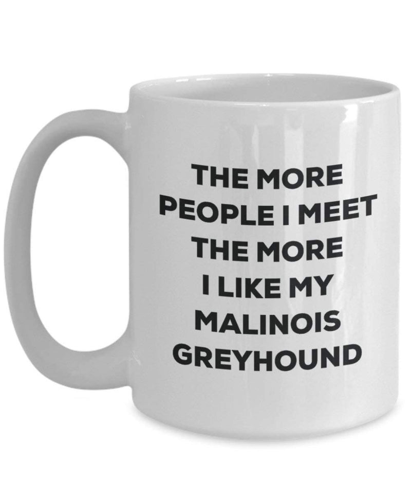 The More People I Meet The More I Like My Malinois Greyhound Mug