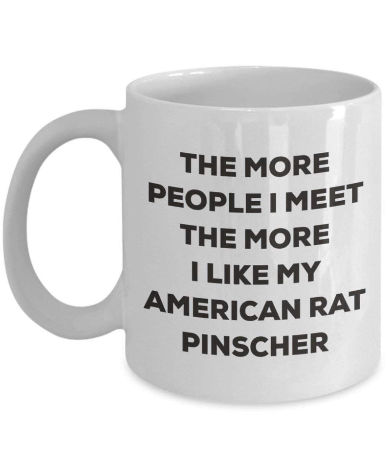 The more people I meet the more I like my American Rat Pinscher Mug (11oz)