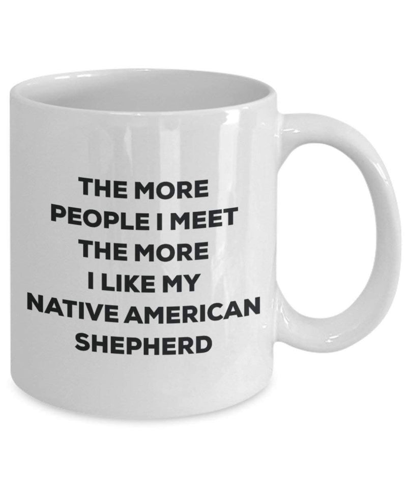 The More People I Meet the More I Like My Native American Shepherd Becher – Lustige Kaffee Tasse – Weihnachten Dog Lover Cute Gag Geschenke Idee