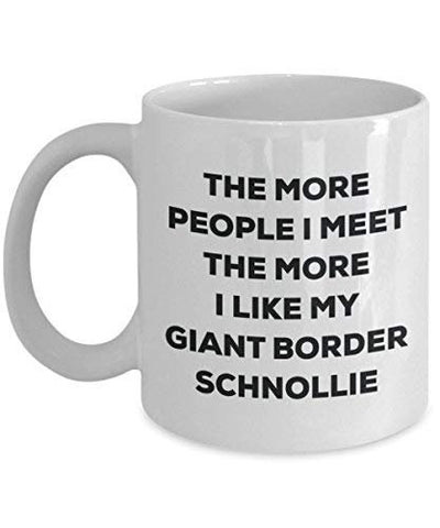 The More People I Meet The More I Like My Giant Border Schnollie Mug