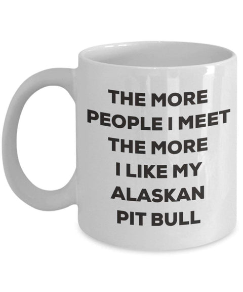 The more people I meet the more I like my Alaskan Pit Bull Mug (15oz)