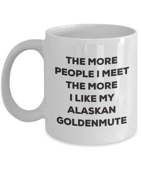 The more people I meet the more I like my Alaskan Goldenmute Mug (11oz)