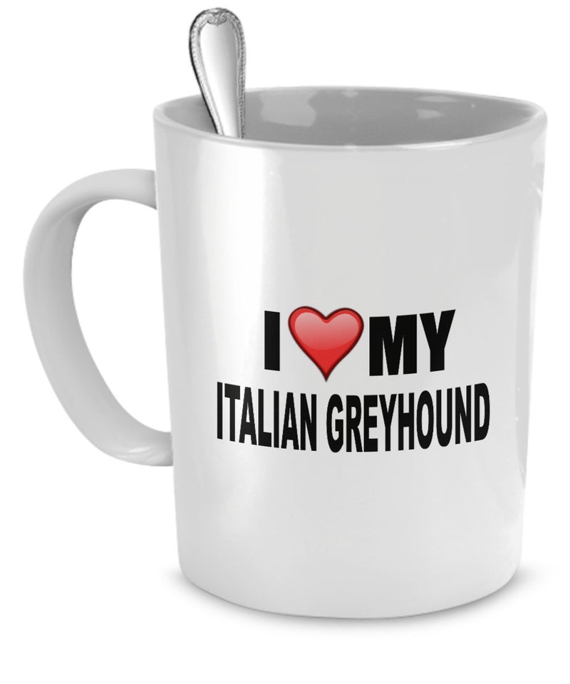 Italian Greyhound Mug - I Love My Italian Greyhound - Italian Greyhound Lover Gifts by DogsMakeMeHappy