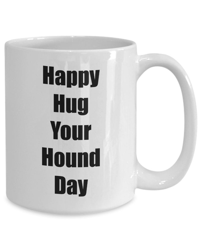 Happy Hug Your Hound Day Gift Mug Coffee Cup - Dog Lovers Gift