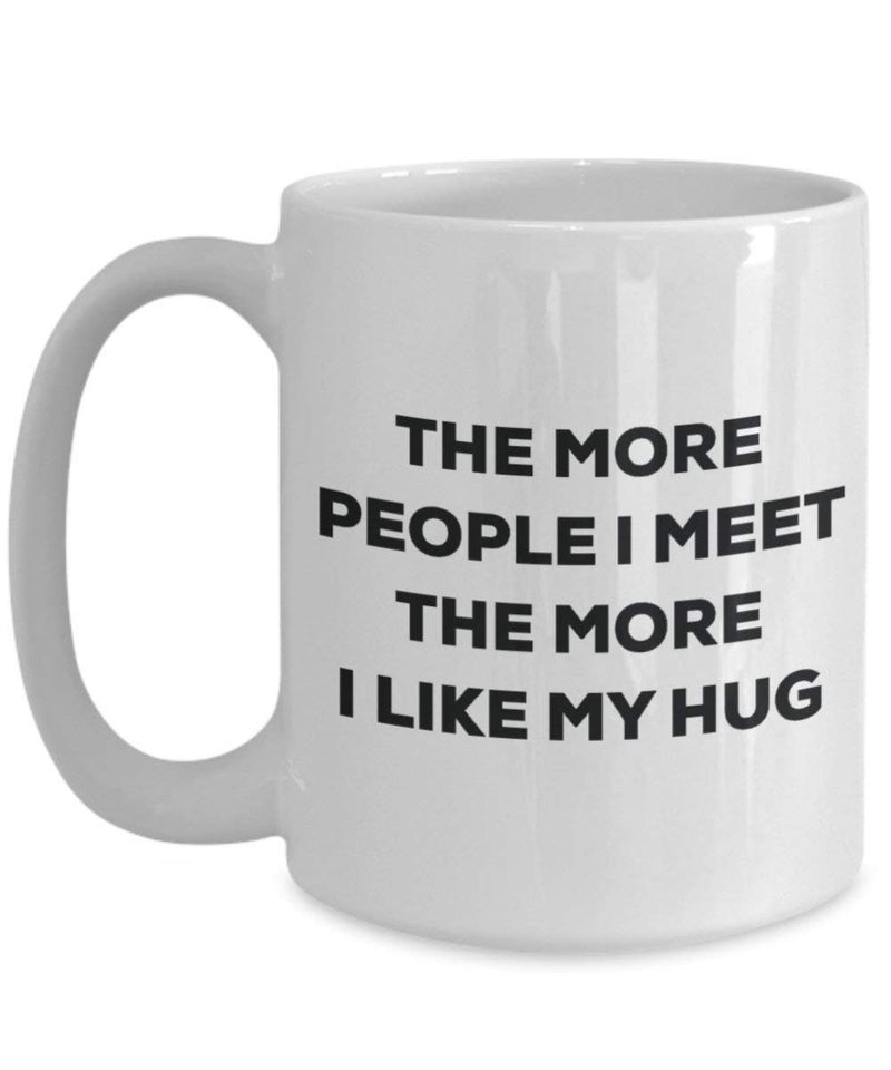 The More People I Meet The More I Like My Hug Mug
